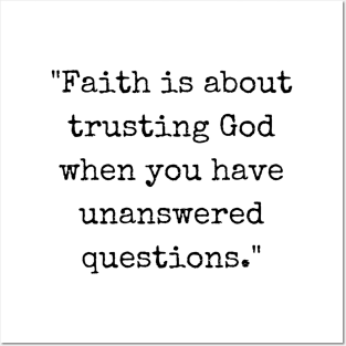 Faith Is About Trusting God When You Have Unanswered Questions Posters and Art